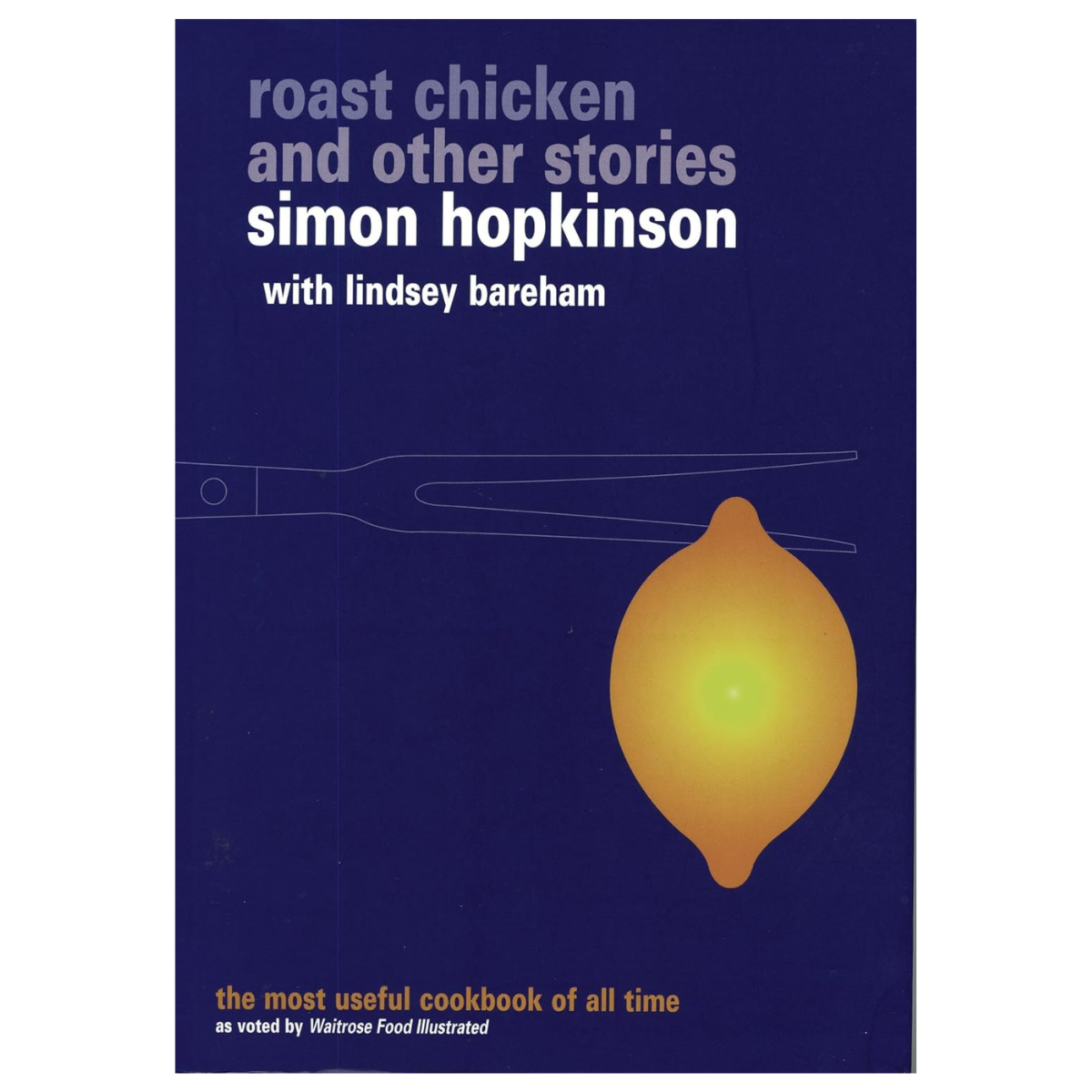 Roast Chicken and Other Stories: A Recipe Book